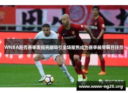 WNBA新秀赛季表现亮眼吸引全场聚焦成为赛季最受瞩目球员 WNBA新秀赛季表现亮眼吸引全场聚焦成为赛季最受瞩目球员