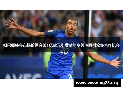 姆巴佩转会市场价值突破1亿欧元引发赞助商关注吸引众多合作机会 姆巴佩转会市场价值突破1亿欧元引发赞助商关注吸引众多合作机会