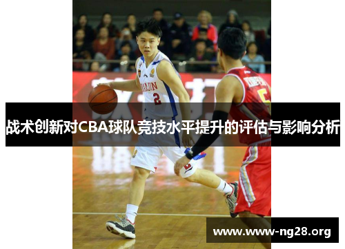 战术创新对CBA球队竞技水平提升的评估与影响分析 战术创新对CBA球队竞技水平提升的评估与影响分析
