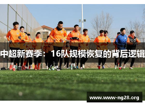 中超新赛季:16队规模恢复的背后逻辑 中超新赛季:16队规模恢复的背后逻辑