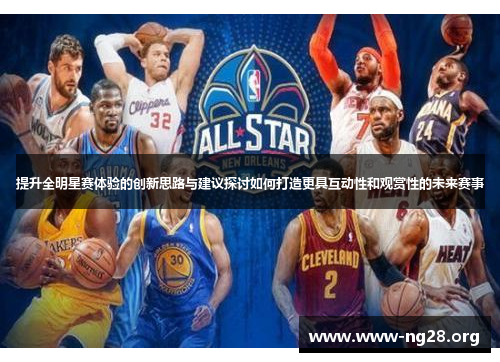 提升全明星赛体验的创新思路与建议探讨如何打造更具互动性和观赏性的未来赛事