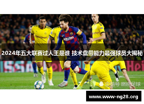 2024年五大联赛过人王是谁 技术盘带能力最强球员大揭秘