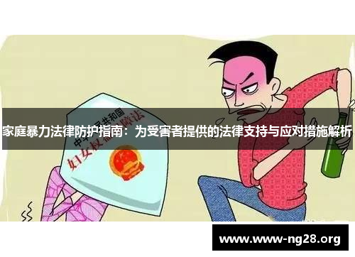 家庭暴力法律防护指南:为受害者提供的法律支持与应对措施解析 家庭暴力法律防护指南:为受害者提供的法律支持与应对措施解析