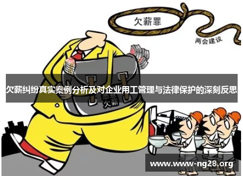 欠薪纠纷真实案例分析及对企业用工管理与法律保护的深刻反思 欠薪纠纷真实案例分析及对企业用工管理与法律保护的深刻反思