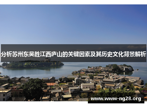 分析苏州东吴胜江西庐山的关键因素及其历史文化背景解析 分析苏州东吴胜江西庐山的关键因素及其历史文化背景解析