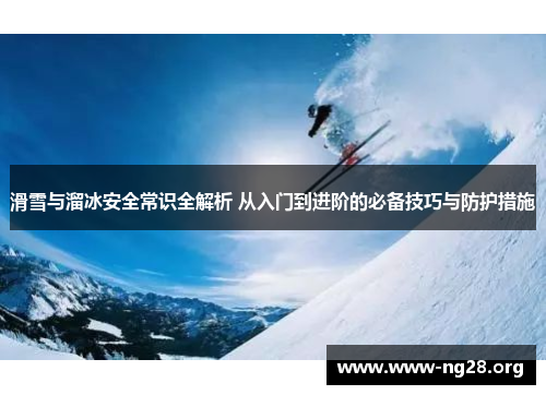 滑雪与溜冰安全常识全解析 从入门到进阶的必备技巧与防护措施 滑雪与溜冰安全常识全解析 从入门到进阶的必备技巧与防护措施