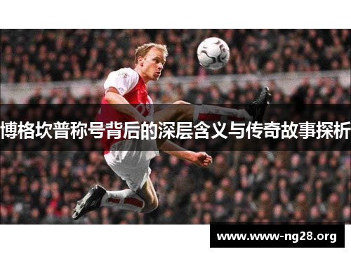 博格坎普称号背后的深层含义与传奇故事探析 博格坎普称号背后的深层含义与传奇故事探析