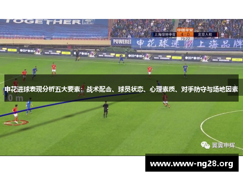 申花进球表现分析五大要素:战术配合、球员状态、心理素质、对手防守与场地因素 申花进球表现分析五大要素:战术配合、球员状态、心理素质、对手防守与场地因素
