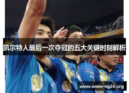 凯尔特人最后一次夺冠的五大关键时刻解析 凯尔特人最后一次夺冠的五大关键时刻解析