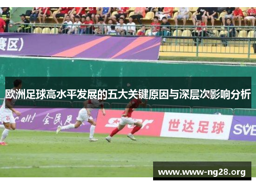 欧洲足球高水平发展的五大关键原因与深层次影响分析 欧洲足球高水平发展的五大关键原因与深层次影响分析