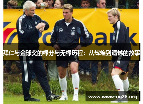 拜仁与金球奖的缘分与无缘历程:从辉煌到遗憾的故事 拜仁与金球奖的缘分与无缘历程:从辉煌到遗憾的故事