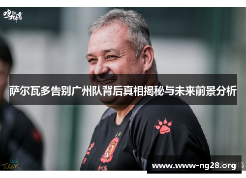 萨尔瓦多告别广州队背后真相揭秘与未来前景分析 萨尔瓦多告别广州队背后真相揭秘与未来前景分析