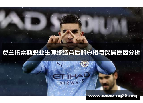 费兰托雷斯职业生涯终结背后的真相与深层原因分析 费兰托雷斯职业生涯终结背后的真相与深层原因分析