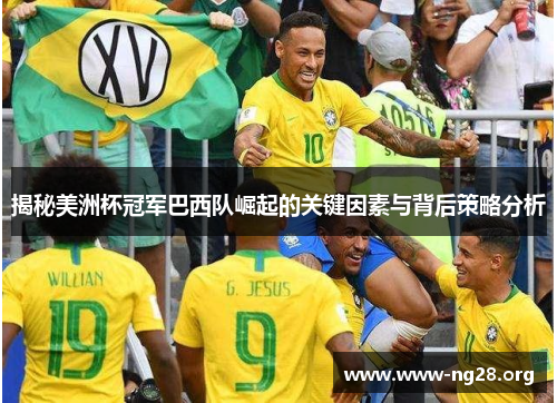揭秘美洲杯冠军巴西队崛起的关键因素与背后策略分析 揭秘美洲杯冠军巴西队崛起的关键因素与背后策略分析