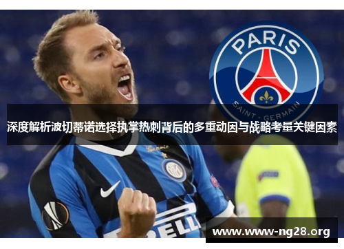 深度解析波切蒂诺选择执掌热刺背后的多重动因与战略考量关键因素